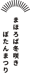 まほろば冬咲き ぼたんまつり